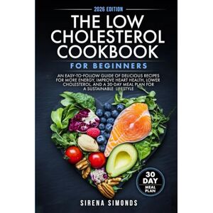 Simonds, Sirena The Low Cholesterol Cookbook for Beginners: An Easy-to-Follow Guide of Delicious Recipes for More Energy, Improve Heart Health, Lower cholesterol, and a 30-Day Meal Plan for a Sustainable Lifestyle Simonds, Sirena The Low Cholesterol Cookbook for Beginners: An Easy-to-Follow Guide of Delicious Recipes for More Energy, Improve Heart Health, Lower cholesterol, and a 30-Day Meal Plan for a Sustainable Lifestyle