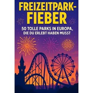 Krause, Charlotte Freizeitpark-Fieber: 50 tolle Parks in Europa, die du erlebt haben musst Krause, Charlotte Freizeitpark-Fieber: 50 tolle Parks in Europa, die du erlebt haben musst