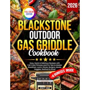 Holt, Stacy Blackstone Outdoor Gas Griddle Cookbook: Easy, Quick & Delicious Recipes with Full-Color Pictures and Pro Tips to Master Breakfast, Lunch, Dinner, Burgers, Meats, Veggies, Seafood & More! Holt, Stacy Blackstone Outdoor Gas Griddle Cookbook: Easy, Quick & Delicious Recipes with Full-Color Pictures and Pro Tips to Master Breakfast, Lunch, Dinner, Burgers, Meats, Veggies, Seafood & More!