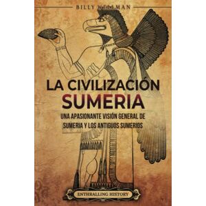 Wellman, Billy La civilización sumeria: Una apasionante visión general de Sumeria y los antiguos sumerios (Historia de Mesopotamia) Wellman, Billy La civilización sumeria: Una apasionante visión general de Sumeria y los antiguos sumerios (Historia de Mesopotamia)