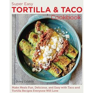 Griffith, Dotty Super Easy Tortilla and Taco Cookbook: Make Meals Fun, Delicious, and Easy with Taco and Tortilla Recipes Everyone Will Love (New Shoe Press) Griffith, Dotty Super Easy Tortilla and Taco Cookbook: Make Meals Fun, Delicious, and Easy with Taco and Tortilla Recipes Everyone Will Love (New Shoe Press)
