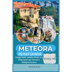 ALEX, MASON METEOR REISEFÜHRER 2025–2026: Heilige Gipfel, zeitlose Klöster und Pfade durch den Himmel in Mittelgriechenland ALEX, MASON METEOR REISEFÜHRER 2025–2026: Heilige Gipfel, zeitlose Klöster und Pfade durch den Himmel in Mittelgriechenland
