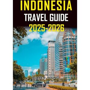YOUNG, BLAKE RAY INDONESIA TRAVEL GUIDE 2025-2026: Discover Indonesia’s Top Attractions, Local Life, and Travel Essentials with Confidence YOUNG, BLAKE RAY INDONESIA TRAVEL GUIDE 2025-2026: Discover Indonesia’s Top Attractions, Local Life, and Travel Essentials with Confidence