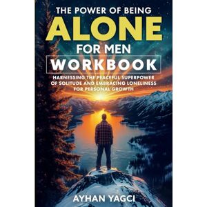 Yagci, Ayhan The Power of Being Alone for Men Workbook: Harnessing the Peaceful Superpower of Solitude and Embracing Loneliness for Personal Growth Yagci, Ayhan The Power of Being Alone for Men Workbook: Harnessing the Peaceful Superpower of Solitude and Embracing Loneliness for Personal Growth