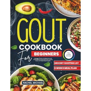 MICHAEL, RACHEL Gout Cookbook For Beginners: A Beginner’s Guide to Managing Gout with AntiInflammatory Meals, Uric Acid–Lowering Foods, and Simple Daily Strategies MICHAEL, RACHEL Gout Cookbook For Beginners: A Beginner’s Guide to Managing Gout with AntiInflammatory Meals, Uric Acid–Lowering Foods, and Simple Daily Strategies