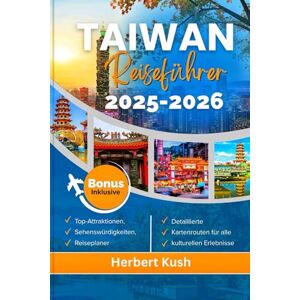 Kush, Herbert TAIWAN REISEFÜHRER 2026: Ein ausführlicher Begleiter für Familienabenteuer, budgetfreundliche Tipps, Flitterwochen, Weihnachtsfeierlichkeiten und ganzjährige Ausflüge für jede Jahreszeit. Kush, Herbert TAIWAN REISEFÜHRER 2026: Ein ausführlicher Begleiter für Familienabenteuer, budgetfreundliche Tipps, Flitterwochen, Weihnachtsfeierlichkeiten und ganzjährige Ausflüge für jede Jahreszeit.