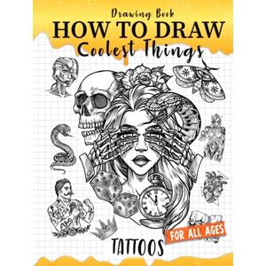 Takamori, Makeshii How to Draw Coolest Things Tattoos: Unleash Your Inner Artist and Learn to Sketching Body Art. Creative and Step-by-Step Guide to Drawing Unique Styles Takamori, Makeshii How to Draw Coolest Things Tattoos: Unleash Your Inner Artist and Learn to Sketching Body Art. Creative and Step-by-Step Guide to Drawing Unique Styles