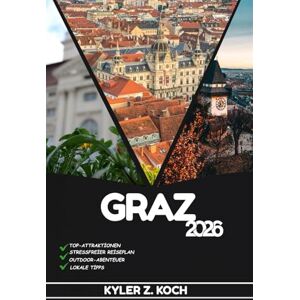 KOCH, KYLER Z. GRAZ REISEFÜHRER 2026: Entdecken Sie Graz‘ verborgene Schätze, Outdoor-Ausflüge, lokale Geheimnisse und unvergessliche Sehenswürdigkeiten KOCH, KYLER Z. GRAZ REISEFÜHRER 2026: Entdecken Sie Graz‘ verborgene Schätze, Outdoor-Ausflüge, lokale Geheimnisse und unvergessliche Sehenswürdigkeiten