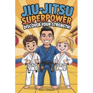 Childeson, Dario Jiu-Jitsu Superpower: Discover Your Strength!: A fun and inspiring BJJ book for kids ages 5–10 to build confidence, focus, respect, and heart — ... superpowers every young warrior has inside! Childeson, Dario Jiu-Jitsu Superpower: Discover Your Strength!: A fun and inspiring BJJ book for kids ages 5–10 to build confidence, focus, respect, and heart — ... superpowers every young warrior has inside!