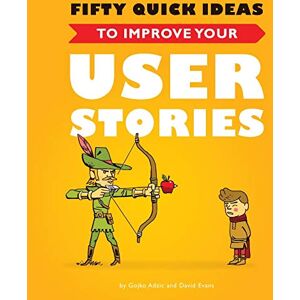 Adzic, Gojko Fifty Quick Ideas to Improve Your User Stories Adzic, Gojko Fifty Quick Ideas to Improve Your User Stories