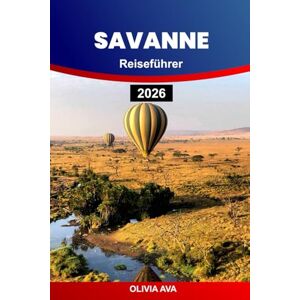 AVA, OLIVIA SAVANNE REISEFÜHRER 2026: Erkunden Sie versteckte Schätze, die lokale Kultur, Abenteuerorte und wichtige Tipps für einen unvergesslichen Kurzurlaub. AVA, OLIVIA SAVANNE REISEFÜHRER 2026: Erkunden Sie versteckte Schätze, die lokale Kultur, Abenteuerorte und wichtige Tipps für einen unvergesslichen Kurzurlaub.