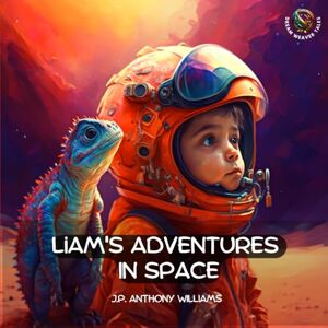 Williams, J.P. Liam's Adventures in Space: An Educational Adventure for Children Aged 5 8 years old (Reach for the Stars: Kids Bedtime Story Books ages 2-8) Williams, J.P. Liam's Adventures in Space: An Educational Adventure for Children Aged 5 8 years old (Reach for the Stars: Kids Bedtime Story Books ages 2-8)