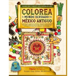 Isber McMillan, Sugar Gay Colorea el Mundo Olvidado del México Antiguo: Mira Lo Que Quisieron Quemar. Relájate Con Su Arte Vibrante, Símbolos Ricos Que Evocan una Cultura ... (Color, Create & Connect with Art History) Isber McMillan, Sugar Gay Colorea el Mundo Olvidado del México Antiguo: Mira Lo Que Quisieron Quemar. Relájate Con Su Arte Vibrante, Símbolos Ricos Que Evocan una Cultura ... (Color, Create & Connect with Art History)