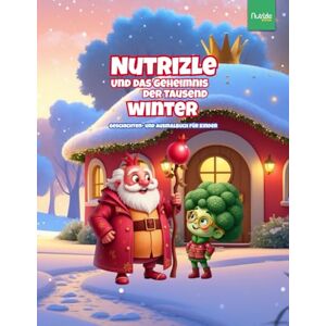 Nutrizle Books Nutrizle und das Geheimnis der Tausend Winter: Eine herzerwärmende Wintergeschichte über Freundschaft, Güte und die Magie des Gebens (Die Magische Welt von Nutrizle) Nutrizle Books Nutrizle und das Geheimnis der Tausend Winter: Eine herzerwärmende Wintergeschichte über Freundschaft, Güte und die Magie des Gebens (Die Magische Welt von Nutrizle)