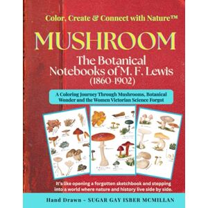 Isber McMillan, Sugar Gay Color, Create & Connect with Nature The Botanical Mushroom Notebooks of M. F. Lewis (1860-1902) A Relaxing Adult Historical Coloring Book: A Relaxing ... (Color, Create & Connect with Art History) Isber McMillan, Sugar Gay Color, Create & Connect with Nature The Botanical Mushroom Notebooks of M. F. Lewis (1860-1902) A Relaxing Adult Historical Coloring Book: A Relaxing ... (Color, Create & Connect with Art History)