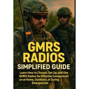 McGraw, Clayton GMRS RADIOS SIMPLIFIED GUIDE: Learn How to Choose, Set Up, and Use GMRS Radios for Effective Communication at Home, Outdoors, or During Emergencies McGraw, Clayton GMRS RADIOS SIMPLIFIED GUIDE: Learn How to Choose, Set Up, and Use GMRS Radios for Effective Communication at Home, Outdoors, or During Emergencies