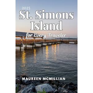 McMillian, Maureen St. Simons Island for Every Traveler 2025: Your Go-To Guide for Solo Adventures, Family Fun, Budget-Friendly Escapes, and Romantic Getaways McMillian, Maureen St. Simons Island for Every Traveler 2025: Your Go-To Guide for Solo Adventures, Family Fun, Budget-Friendly Escapes, and Romantic Getaways