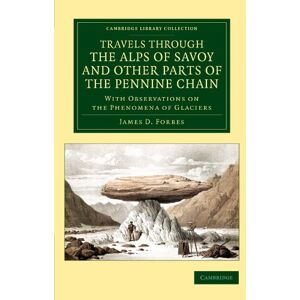 Forbes, James D. Travels through the Alps of Savoy and Other Parts of the Pennine Chain: With Observations on the Phenomena of Glaciers (Cambridge Library Collection Earth Science) Forbes, James D. Travels through the Alps of Savoy and Other Parts of the Pennine Chain: With Observations on the Phenomena of Glaciers (Cambridge Library Collection Earth Science)