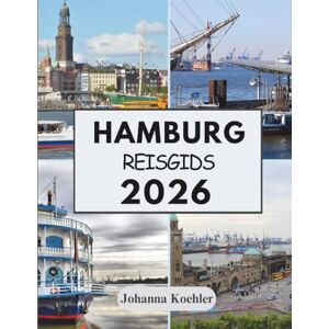 Koehler, Johanna HAMBURG REISGIDS 2026: Waar Hanzetradities Het Moderne Stadsleven Ontmoeten Koehler, Johanna HAMBURG REISGIDS 2026: Waar Hanzetradities Het Moderne Stadsleven Ontmoeten