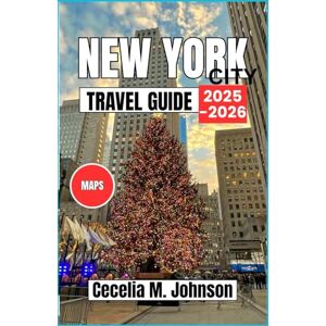 Johnson, Cecelia M. New York City Travel Guide 2025-2026: A Festive Journey Through NYC’s Best Christmas Markets, Light Displays, and Holiday Cheer Johnson, Cecelia M. New York City Travel Guide 2025-2026: A Festive Journey Through NYC’s Best Christmas Markets, Light Displays, and Holiday Cheer