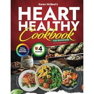 McBeal, Karen Heart Healthy Cookbook for Beginners: Full-Color, Easy-to-Follow Recipes for Delicious Meals to Lower Cholesterol, Cut Sodium, Improve Circulation, Boost Energy, and Keep You Feeling Great Daily McBeal, Karen Heart Healthy Cookbook for Beginners: Full-Color, Easy-to-Follow Recipes for Delicious Meals to Lower Cholesterol, Cut Sodium, Improve Circulation, Boost Energy, and Keep You Feeling Great Daily