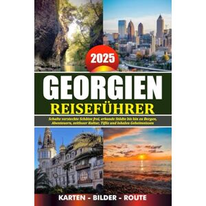 REDDIN, SUSAN W. GEORGIEN REISEFÜHRER 2025: Schalte versteckte Schätze frei, erkunde Städte bis hin zu Bergen, Abenteuern, zeitloser Kultur, Tiflis und lokalen Geheimnissen REDDIN, SUSAN W. GEORGIEN REISEFÜHRER 2025: Schalte versteckte Schätze frei, erkunde Städte bis hin zu Bergen, Abenteuern, zeitloser Kultur, Tiflis und lokalen Geheimnissen