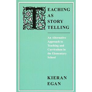 Egan, Kieran Teaching as Story Telling: An Alternative Approach to Teaching and Curriculum in the Elementary School (Emersion: Emergent Village resources for communities of faith) Egan, Kieran Teaching as Story Telling: An Alternative Approach to Teaching and Curriculum in the Elementary School (Emersion: Emergent Village resources for communities of faith)