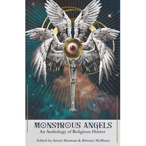 Sherman, Arwyn Monstrous Angels: An Anthology of Religious Horror Sherman, Arwyn Monstrous Angels: An Anthology of Religious Horror