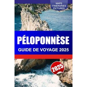 A. Smith, Susie PÉLOPONNÈSE Guide de voyage 2025: Découvrez les ruines antiques du sud de la Grèce, les plages magnifiques, les principales attractions et les châteaux historiques A. Smith, Susie PÉLOPONNÈSE Guide de voyage 2025: Découvrez les ruines antiques du sud de la Grèce, les plages magnifiques, les principales attractions et les châteaux historiques