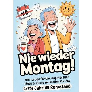 Ruhestand Geschenk Nie wieder Montag! 365 lustige Fakten, inspirierende Ideen & kleine Weisheiten für das erste Jahr im Ruhestand: Abschiedsgeschenk für Kollegen zur Rente Ruhestand Geschenk Nie wieder Montag! 365 lustige Fakten, inspirierende Ideen & kleine Weisheiten für das erste Jahr im Ruhestand: Abschiedsgeschenk für Kollegen zur Rente