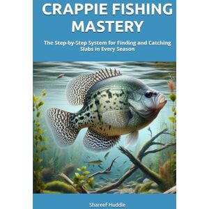Huddle, Shareef T CRAPPIE FISHING MASTERY TECHNIQUES, TIPS, AND SECRETS FOR ANGLERS OF ALL LEVELS: Unlocking the Thrill of Crappie Fishing: From Beginner to Pro Huddle, Shareef T CRAPPIE FISHING MASTERY TECHNIQUES, TIPS, AND SECRETS FOR ANGLERS OF ALL LEVELS: Unlocking the Thrill of Crappie Fishing: From Beginner to Pro