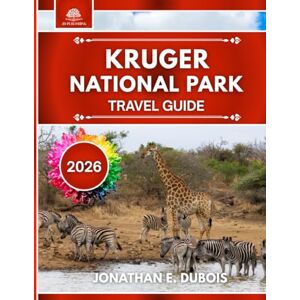 DUBOIS, JONATHAN E. KRUGER NATIONAL PARK TRAVEL GUIDE 2026: Everything You Need to Know About Africa’s Greatest Wildlife Sanctuary with Expert Insights, Seasonal Tips, and Sustainable Adventures DUBOIS, JONATHAN E. KRUGER NATIONAL PARK TRAVEL GUIDE 2026: Everything You Need to Know About Africa’s Greatest Wildlife Sanctuary with Expert Insights, Seasonal Tips, and Sustainable Adventures