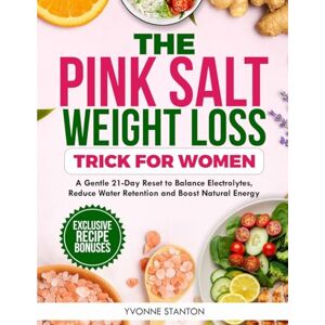 Stanton The Pink Salt Weight Loss Trick for Women: A Gentle 21-Day Reset to Balance Electrolytes, Reduce Water Retention, and Boost Natural Energy Stanton The Pink Salt Weight Loss Trick for Women: A Gentle 21-Day Reset to Balance Electrolytes, Reduce Water Retention, and Boost Natural Energy