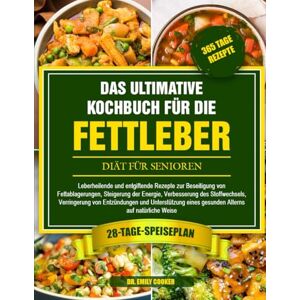 COOKER, DR. EMILY DAS ULTIMATIVE KOCHBUCH FÜR DIE FETTLEBER-DIÄT FÜR SENIOREN: Leberheilende und entgiftende Rezepte zur Beseitigung von Fettablagerungen, Steigerung ... des Stoffwechsels, Verringerung von COOKER, DR. EMILY DAS ULTIMATIVE KOCHBUCH FÜR DIE FETTLEBER-DIÄT FÜR SENIOREN: Leberheilende und entgiftende Rezepte zur Beseitigung von Fettablagerungen, Steigerung ... des Stoffwechsels, Verringerung von
