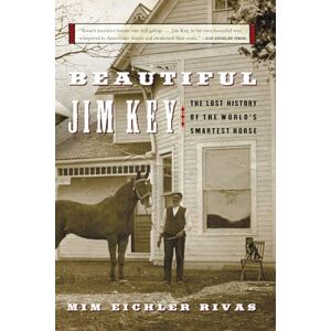 Rivas, Mim E. Beautiful Jim Key: The Lost History of the World's Smartest Horse Rivas, Mim E. Beautiful Jim Key: The Lost History of the World's Smartest Horse