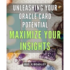 Rio Unleashing Your Oracle Card Potential: Maximize Your Insights: Unlocking the Power of Oracle Cards: Strategies to Tap into Your Inner Wisdom and Gain Clarity. Rio Unleashing Your Oracle Card Potential: Maximize Your Insights: Unlocking the Power of Oracle Cards: Strategies to Tap into Your Inner Wisdom and Gain Clarity.