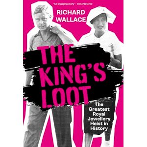 Wallace, Richard The King's Loot: The Greatest Royal Jewellery Heist in History Wallace, Richard The King's Loot: The Greatest Royal Jewellery Heist in History