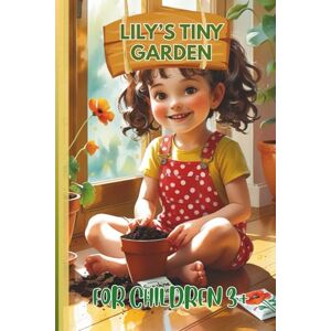Batra, Gunjan Lily’s Tiny Garden A First Gardening Adventure for Little Growers: How One Seed Taught Patience, Care, and Wonder Batra, Gunjan Lily’s Tiny Garden A First Gardening Adventure for Little Growers: How One Seed Taught Patience, Care, and Wonder