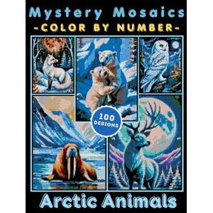 Hinkey, Nick 100 Arctic Animals Mystery Mosaic Color by Number for Adults: Calming Winter Coloring Book Featuring Polar Bears, Penguins, and Snowy Nature Scenes Hinkey, Nick 100 Arctic Animals Mystery Mosaic Color by Number for Adults: Calming Winter Coloring Book Featuring Polar Bears, Penguins, and Snowy Nature Scenes