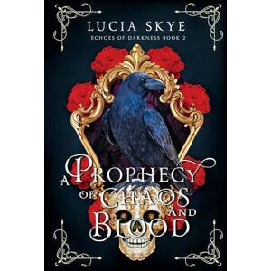 Skye, Lucia A Prophecy of Chaos and Blood: Echoes of Darkness Book 2 Skye, Lucia A Prophecy of Chaos and Blood: Echoes of Darkness Book 2