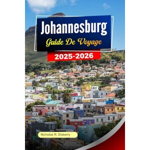 R. Elsberry, Nicholas JOHANNESBURG Guide de voyage 2025-2026: Meilleures activités à faire, points forts culturels, aventures autour de la faune, cuisine locale et itinéraires faciles pour les voyageurs R. Elsberry, Nicholas JOHANNESBURG Guide de voyage 2025-2026: Meilleures activités à faire, points forts culturels, aventures autour de la faune, cuisine locale et itinéraires faciles pour les voyageurs