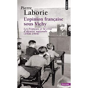 Laborie, Pierre L'Opinion française sous Vichy. Les Français et la crise d'identité nationale (1936-1944) (Points histoire) Laborie, Pierre L'Opinion française sous Vichy. Les Français et la crise d'identité nationale (1936-1944) (Points histoire)