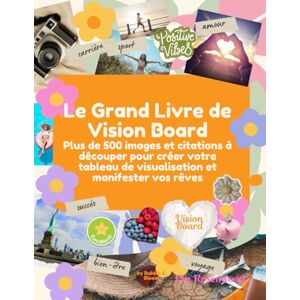 Rosenwood, Eve Le Grand Livre de Vision Board: Plus de 500 images et citations à découper pour créer votre tableau de visualisation et manifester vos rêves Rosenwood, Eve Le Grand Livre de Vision Board: Plus de 500 images et citations à découper pour créer votre tableau de visualisation et manifester vos rêves