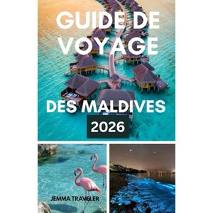 traveler, jemma GUIDE DE VOYAGE DES MALDIVES 2026: votre escapade de vacances tropicales stations balnéaires festives, aventures insulaires, escapades romantiques et plaisir en famille au paradis traveler, jemma GUIDE DE VOYAGE DES MALDIVES 2026: votre escapade de vacances tropicales stations balnéaires festives, aventures insulaires, escapades romantiques et plaisir en famille au paradis