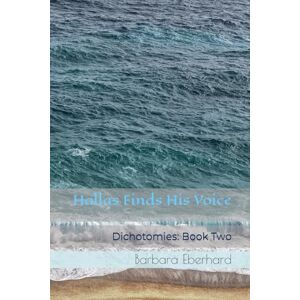 Eberhard, Barbara Hallas Finds His Voice: Dichotomies: Book Two: 2 Eberhard, Barbara Hallas Finds His Voice: Dichotomies: Book Two: 2