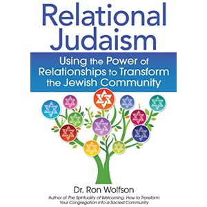 Wolfson, Dr. Ron Relational Judaism: Using the Power of Relationships to Transform the Jewish Community Wolfson, Dr. Ron Relational Judaism: Using the Power of Relationships to Transform the Jewish Community