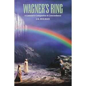 Holman, J.K. Wagner's Ring: A Listener's Companion and Concordance (Amadeus) Holman, J.K. Wagner's Ring: A Listener's Companion and Concordance (Amadeus)
