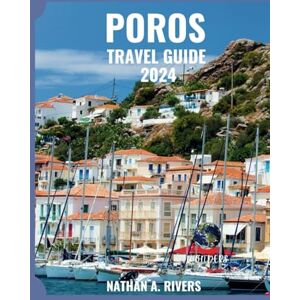 A. Rivers, Nathan POROS TRAVEL GUIDE 2024: A Comprehensive Guide for Your Greek Island Getaway (Islands' Explorer) A. Rivers, Nathan POROS TRAVEL GUIDE 2024: A Comprehensive Guide for Your Greek Island Getaway (Islands' Explorer)