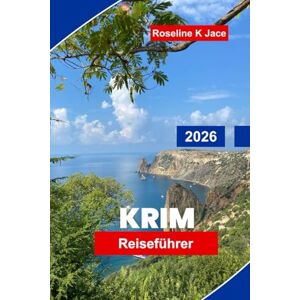 Jace, Roseline K Krim Reiseführer 2026: Entdecken Sie atemberaubende Strände, historische Stätten, malerische Routen, versteckte Schätze und wichtige Tipps für Ihr Schwarzmeer-Abenteuer. Jace, Roseline K Krim Reiseführer 2026: Entdecken Sie atemberaubende Strände, historische Stätten, malerische Routen, versteckte Schätze und wichtige Tipps für Ihr Schwarzmeer-Abenteuer.