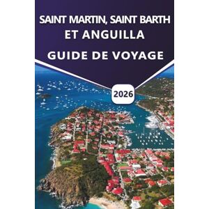 Grier, Wilma B. SAINT MARTIN, SAINT BARTH ET ANGUILLA GUIDE DE VOYAGE 2026: Explorez les plages des Caraïbes, les stations balnéaires de luxe, les joyaux cachés, la ... pratiques pour vos vacances sur l'île Grier, Wilma B. SAINT MARTIN, SAINT BARTH ET ANGUILLA GUIDE DE VOYAGE 2026: Explorez les plages des Caraïbes, les stations balnéaires de luxe, les joyaux cachés, la ... pratiques pour vos vacances sur l'île
